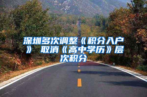 深圳多次调整《积分入户》 取消《高中学历》层次积分