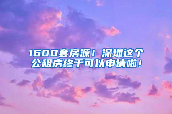 1600套房源！深圳这个公租房终于可以申请啦！