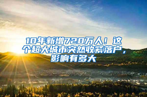 10年新增720万人！这个超大城市突然收紧落户，影响有多大