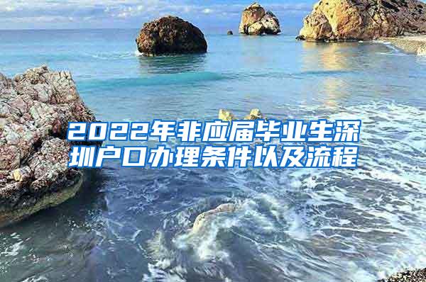 2022年非应届毕业生深圳户口办理条件以及流程