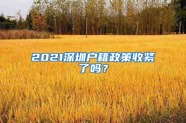 2021深圳户籍政策收紧了吗？