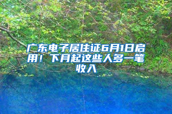 广东电子居住证6月1日启用！下月起这些人多一笔收入