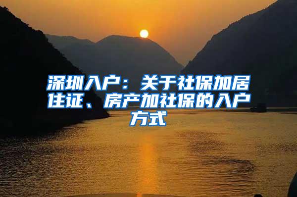 深圳入户：关于社保加居住证、房产加社保的入户方式