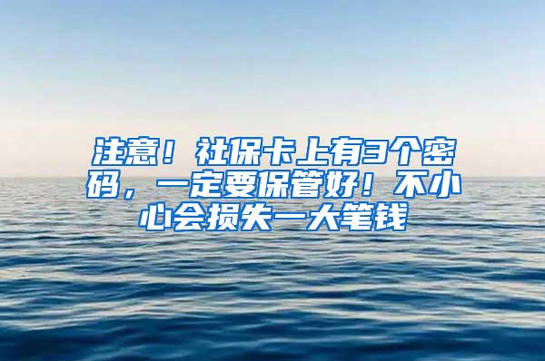 注意！社保卡上有3个密码，一定要保管好！不小心会损失一大笔钱