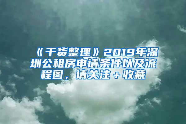 《干货整理》2019年深圳公租房申请条件以及流程图，请关注＋收藏