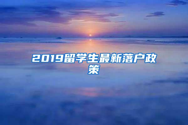 2019留学生最新落户政策