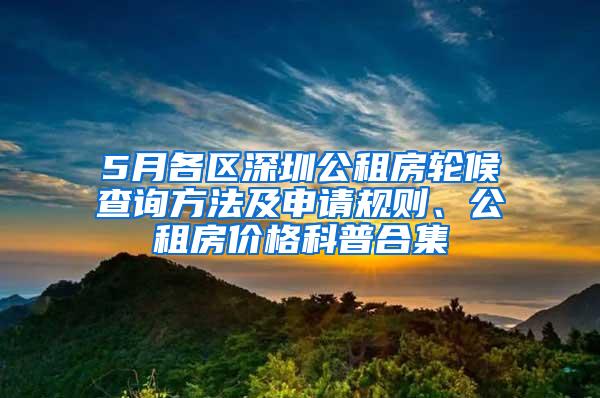 5月各区深圳公租房轮候查询方法及申请规则、公租房价格科普合集