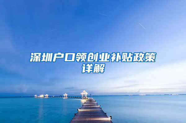 深圳户口领创业补贴政策详解