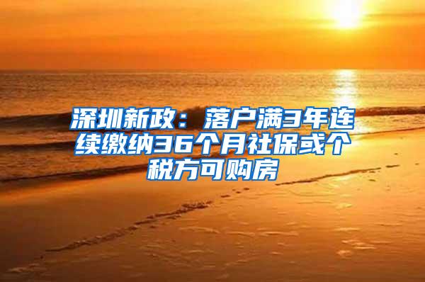 深圳新政：落户满3年连续缴纳36个月社保或个税方可购房