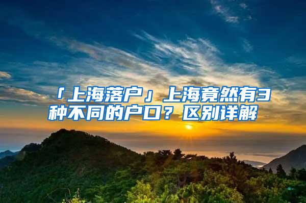 「上海落户」上海竟然有3种不同的户口？区别详解