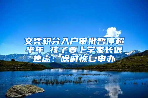 文凭积分入户审批暂停超半年 孩子要上学家长很焦虑：啥时恢复申办