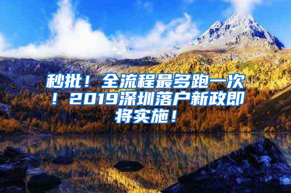 秒批！全流程最多跑一次！2019深圳落户新政即将实施！