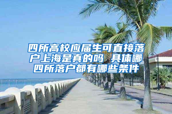 四所高校应届生可直接落户上海是真的吗 具体哪四所落户都有哪些条件