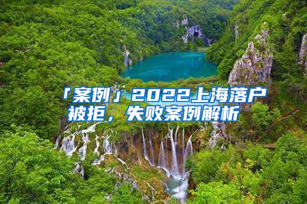 「案例」2022上海落户被拒，失败案例解析