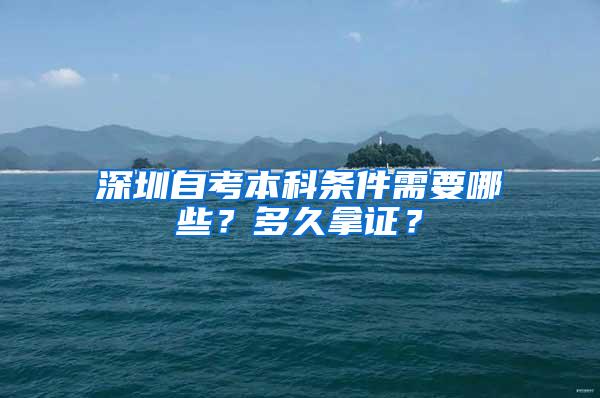 深圳自考本科条件需要哪些？多久拿证？