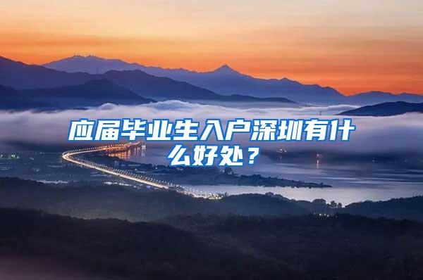 应届毕业生入户深圳有什么好处？