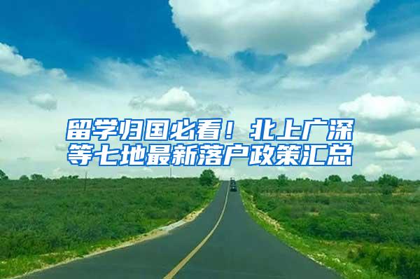 留学归国必看！北上广深等七地最新落户政策汇总