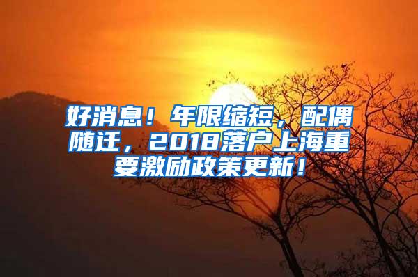 好消息！年限缩短，配偶随迁，2018落户上海重要激励政策更新！