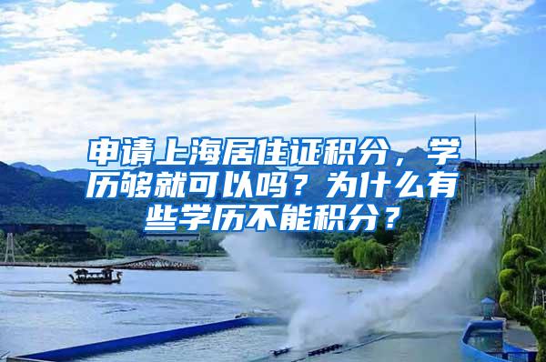 申请上海居住证积分，学历够就可以吗？为什么有些学历不能积分？