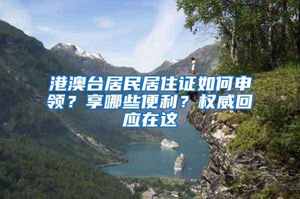 港澳台居民居住证如何申领？享哪些便利？权威回应在这