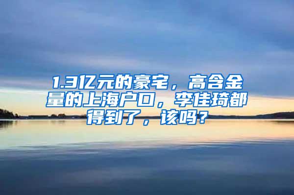 1.3亿元的豪宅，高含金量的上海户口，李佳琦都得到了，该吗？