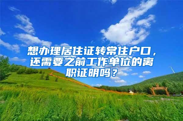 想办理居住证转常住户口，还需要之前工作单位的离职证明吗？