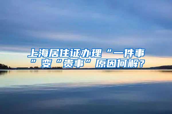 上海居住证办理“一件事”变“贵事”原因何解？