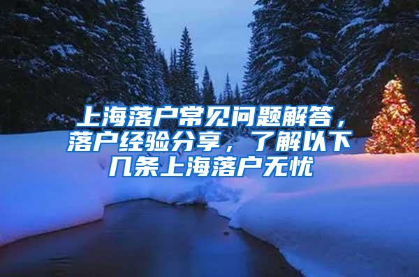 上海落户常见问题解答，落户经验分享，了解以下几条上海落户无忧