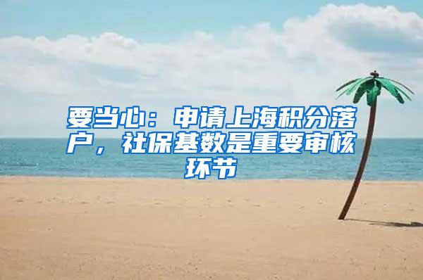 要当心：申请上海积分落户，社保基数是重要审核环节