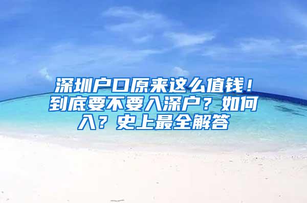 深圳户口原来这么值钱！到底要不要入深户？如何入？史上最全解答