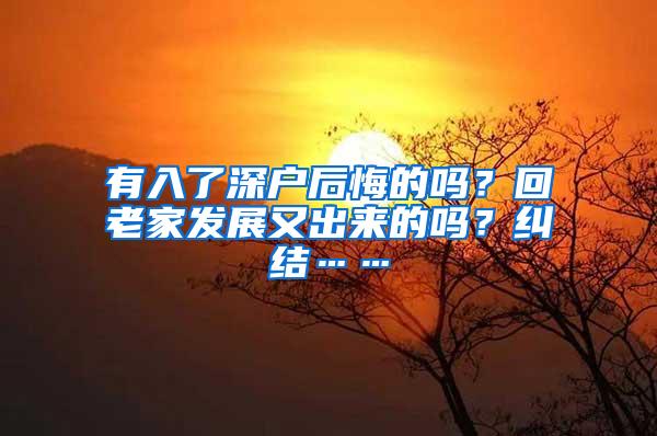 有入了深户后悔的吗？回老家发展又出来的吗？纠结……