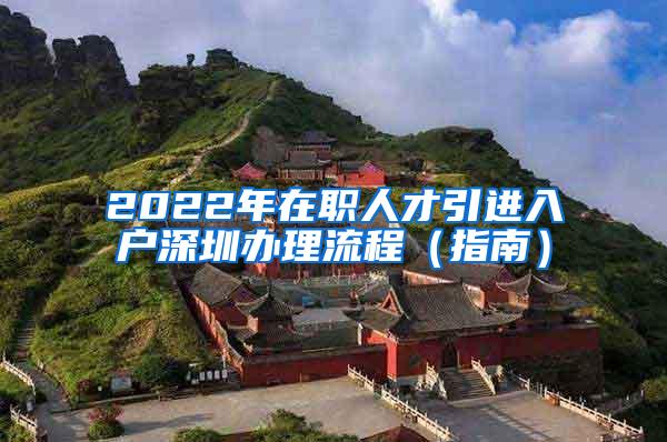 2022年在职人才引进入户深圳办理流程（指南）