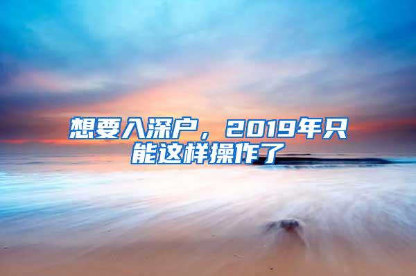 想要入深户，2019年只能这样操作了