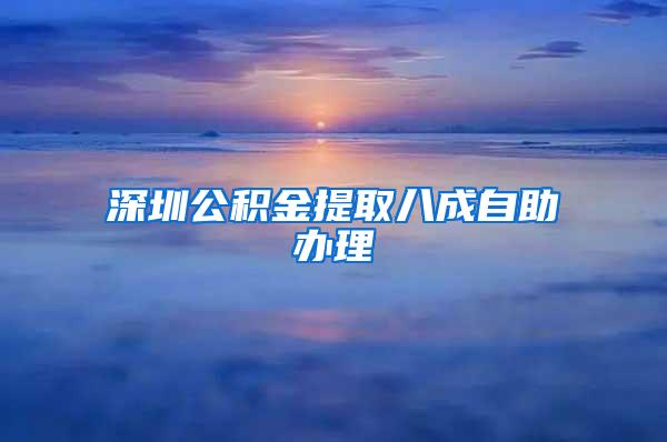 深圳公积金提取八成自助办理