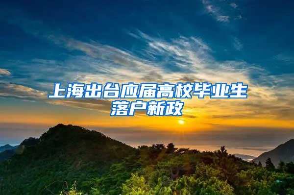 上海出台应届高校毕业生落户新政