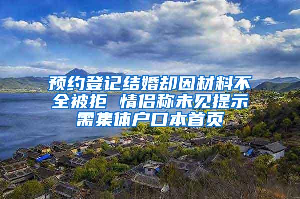 预约登记结婚却因材料不全被拒 情侣称未见提示需集体户口本首页