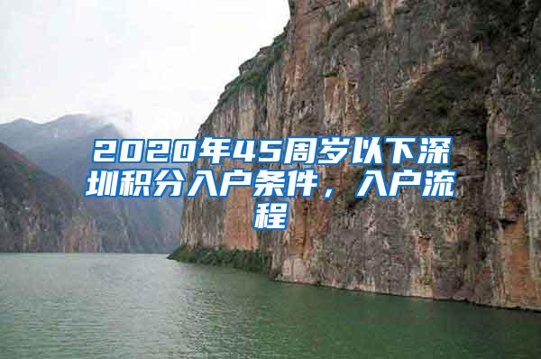 2020年45周岁以下深圳积分入户条件，入户流程