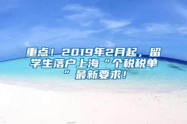 重点！2019年2月起，留学生落户上海“个税税单”最新要求！