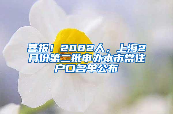 喜报！2082人，上海2月份第二批申办本市常住户口名单公布