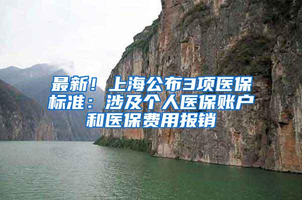 最新！上海公布3项医保标准：涉及个人医保账户和医保费用报销