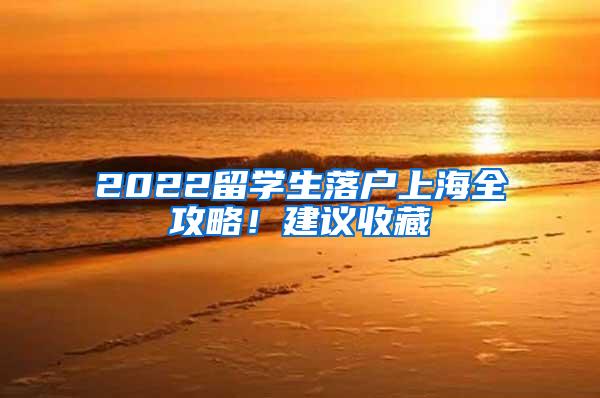 2022留学生落户上海全攻略！建议收藏