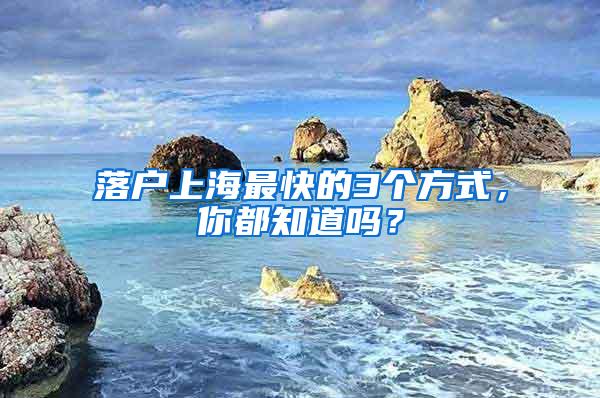 落户上海最快的3个方式，你都知道吗？