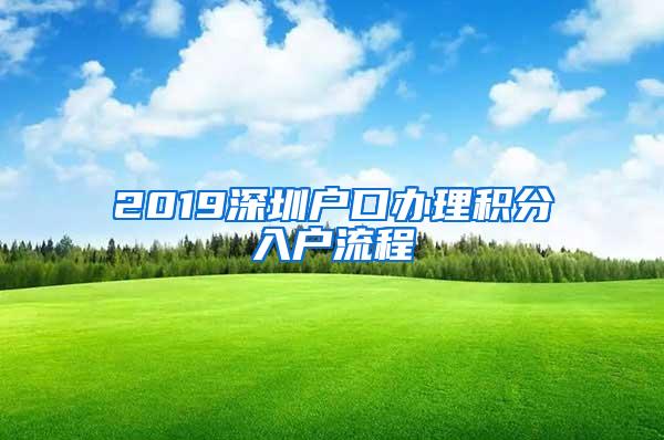 2019深圳户口办理积分入户流程