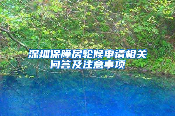 深圳保障房轮候申请相关问答及注意事项