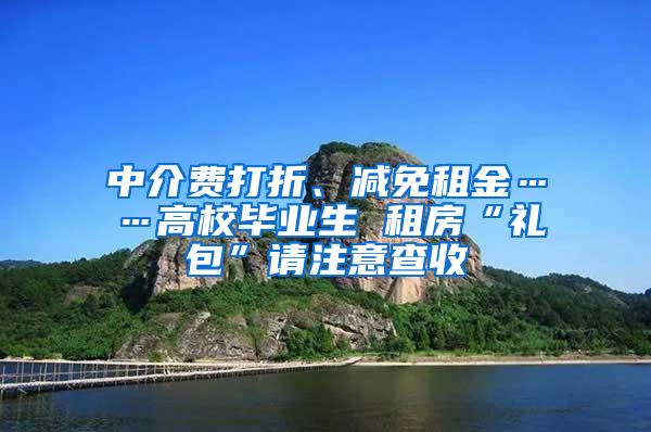 中介费打折、减免租金……高校毕业生 租房“礼包”请注意查收