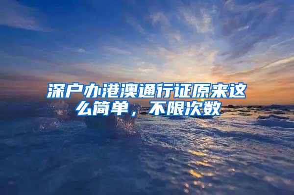 深户办港澳通行证原来这么简单，不限次数