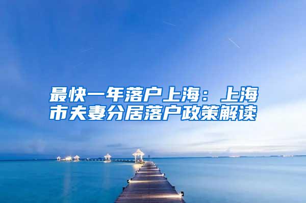 最快一年落户上海：上海市夫妻分居落户政策解读