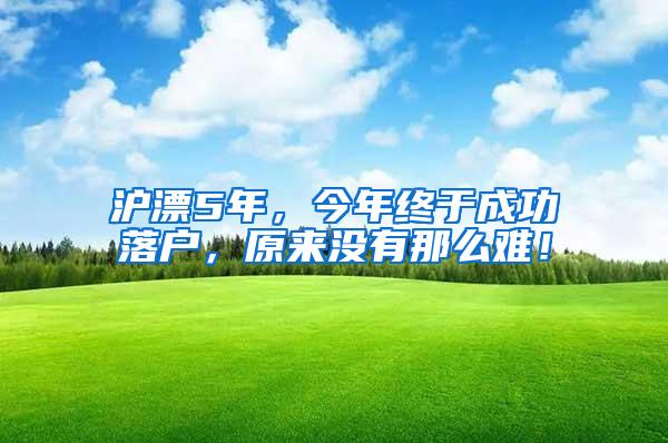 沪漂5年，今年终于成功落户，原来没有那么难！