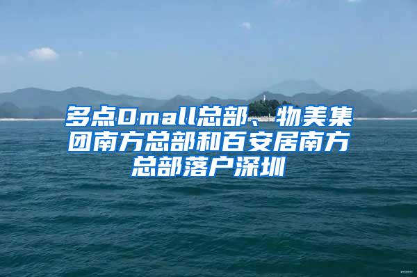 多点Dmall总部、物美集团南方总部和百安居南方总部落户深圳