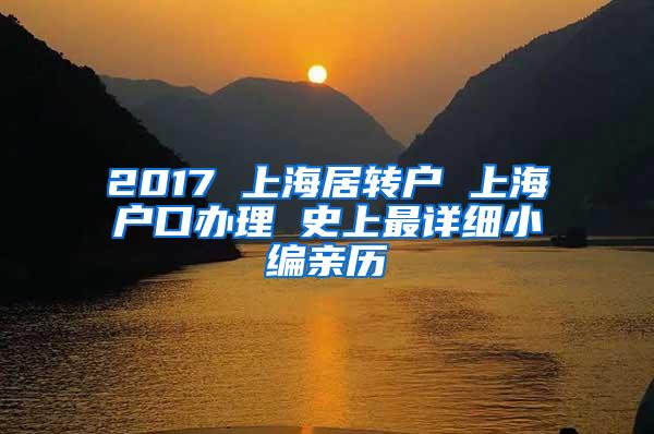 2017 上海居转户 上海户口办理 史上最详细小编亲历